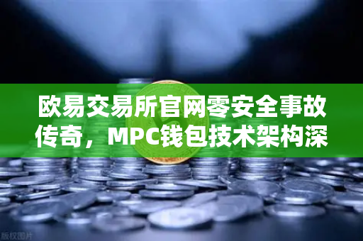 欧易交易所官网零安全事故传奇,MPC钱包技术架构深度解密-第1张图片-欧易交易所 欧易交易所官网零安全事故传奇,MPC钱包技术架构深度解密-第1张图片-欧易交易所