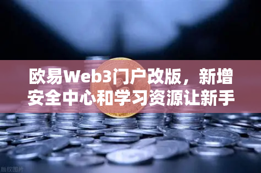 欧易Web3门户改版,新增安全中心和学习资源让新手也能轻松上手-第1张图片-欧易交易所 欧易Web3门户改版,新增安全中心和学习资源让新手也能轻松上手-第1张图片-欧易交易所