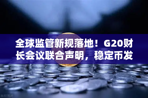 全球监管新规落地!G20财长会议联合声明,稳定币发行方将迎强监管,欧易交易所如何应对?-第1张图片-欧易交易所 全球监管新规落地!G20财长会议联合声明,稳定币发行方将迎强监管,欧易交易所如何应对?-第1张图片-欧易交易所