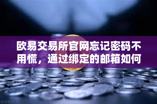 欧易交易所官网忘记密码不用慌,通过绑定的邮箱如何进行密码重置?-第1张图片-欧易交易所 欧易交易所官网忘记密码不用慌,通过绑定的邮箱如何进行密码重置?-第1张图片-欧易交易所