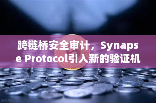 跨链桥安全审计，Synapse Protocol引入新的验证机制，欧易交易所如何守护用户资产？