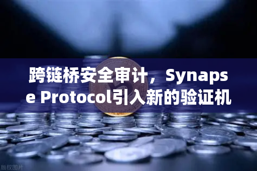 跨链桥安全审计，Synapse Protocol引入新的验证机制，欧易交易所如何应对？