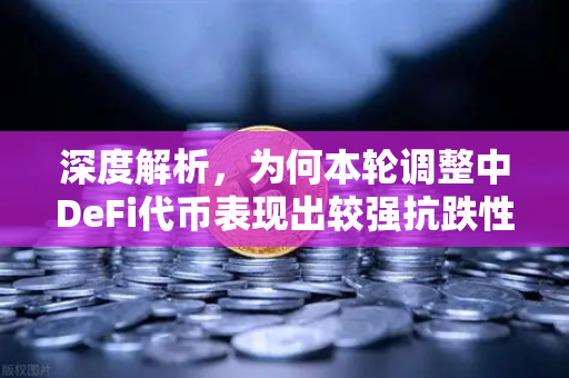 深度解析,为何本轮调整中DeFi代币表现出较强抗跌性?-第1张图片-欧易交易所 深度解析,为何本轮调整中DeFi代币表现出较强抗跌性?-第1张图片-欧易交易所