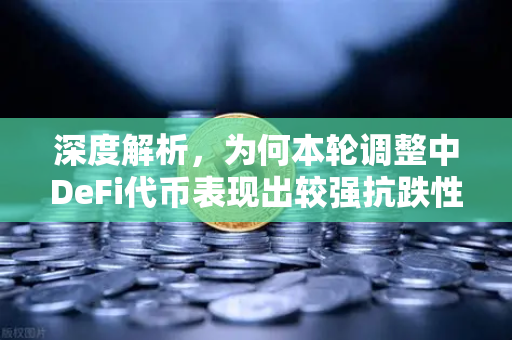 深度解析，为何本轮调整中DeFi代币表现出较强抗跌性？