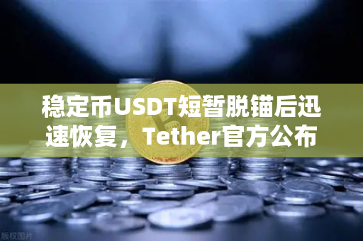 稳定币USDT短暂脱锚后迅速恢复，Tether官方公布储备金审计报告
