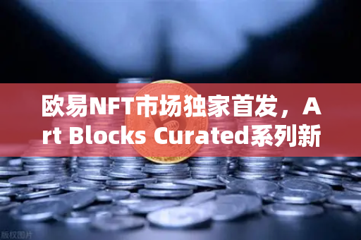 欧易NFT市场独家首发,Art Blocks Curated系列新艺术家作品,数字艺术收藏新纪元-第1张图片-欧易交易所 欧易NFT市场独家首发,Art Blocks Curated系列新艺术家作品,数字艺术收藏新纪元-第1张图片-欧易交易所