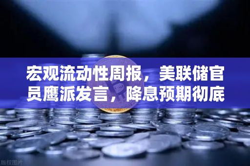 宏观流动性周报，美联储官员鹰派发言，降息预期彻底落空—欧易交易所官网解读市场动向