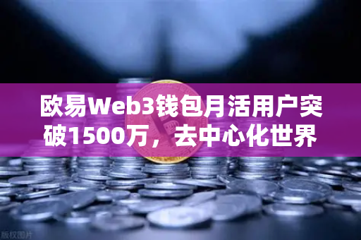 欧易Web3钱包月活用户突破1500万,去中心化世界的超级入口已现雏形-第1张图片-欧易交易所 欧易Web3钱包月活用户突破1500万,去中心化世界的超级入口已现雏形-第1张图片-欧易交易所