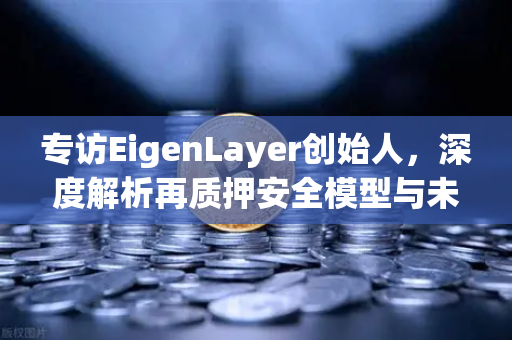 专访EigenLayer创始人,深度解析再质押安全模型与未来愿景-第1张图片-欧易交易所 专访EigenLayer创始人,深度解析再质押安全模型与未来愿景-第1张图片-欧易交易所