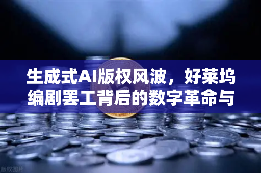 生成式AI版权风波，好莱坞编剧罢工背后的数字革命与欧易交易所的冷思考