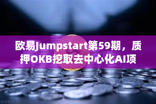 欧易Jumpstart第59期，质押OKB挖取去中心化AI项目Akash（AKT）这波红利你抓住了吗？