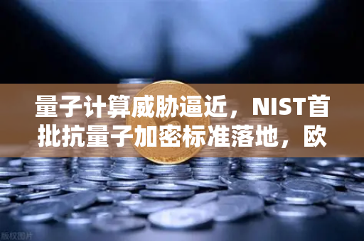 量子计算威胁逼近，NIST首批抗量子加密标准落地，欧易交易所如何应对未来安全变局？