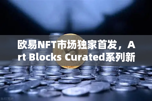 欧易NFT市场独家首发,Art Blocks Curated系列新艺术家作品,重塑数字艺术收藏新格局-第1张图片-欧易交易所 欧易NFT市场独家首发,Art Blocks Curated系列新艺术家作品,重塑数字艺术收藏新格局-第1张图片-欧易交易所