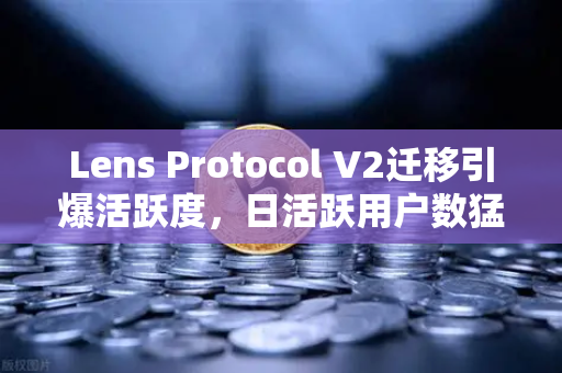 Lens Protocol V2迁移引爆活跃度,日活跃用户数猛增300%欧易交易所如何抓住Web3社交新机遇?-第1张图片-欧易交易所 Lens Protocol V2迁移引爆活跃度,日活跃用户数猛增300%欧易交易所如何抓住Web3社交新机遇?-第1张图片-欧易交易所