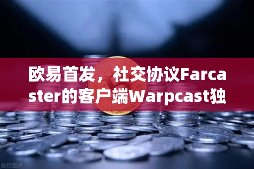 欧易首发,社交协议Farcaster的客户端Warpcast独家上线—Web3社交新时代的起点-第1张图片-欧易交易所 欧易首发,社交协议Farcaster的客户端Warpcast独家上线—Web3社交新时代的起点-第1张图片-欧易交易所