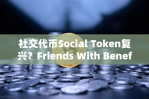 社交代币Social Token复兴?Friends With Benefits推出新治理模型,欧易交易所官网迎来新机遇-第1张图片-欧易交易所 社交代币Social Token复兴?Friends With Benefits推出新治理模型,欧易交易所官网迎来新机遇-第1张图片-欧易交易所