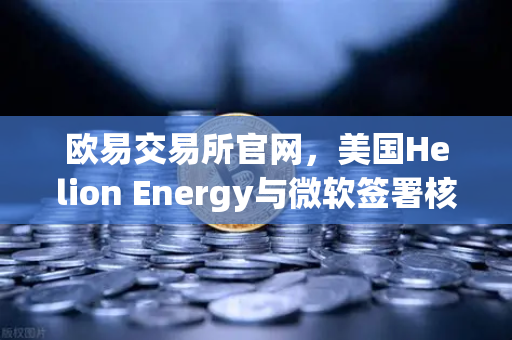 欧易交易所官网,美国Helion Energy与微软签署核聚变供电协议,清洁能源迎来历史性转折-第1张图片-欧易交易所 欧易交易所官网,美国Helion Energy与微软签署核聚变供电协议,清洁能源迎来历史性转折-第1张图片-欧易交易所
