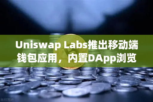 Uniswap Labs推出移动端钱包应用，内置DApp浏览器，欧易交易所生态再添新动能