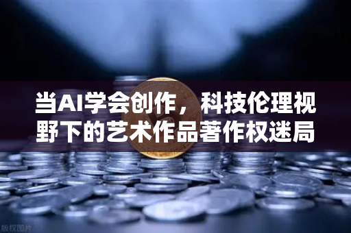 当AI学会创作,科技伦理视野下的艺术作品著作权迷局-第1张图片-欧易交易所 当AI学会创作,科技伦理视野下的艺术作品著作权迷局-第1张图片-欧易交易所