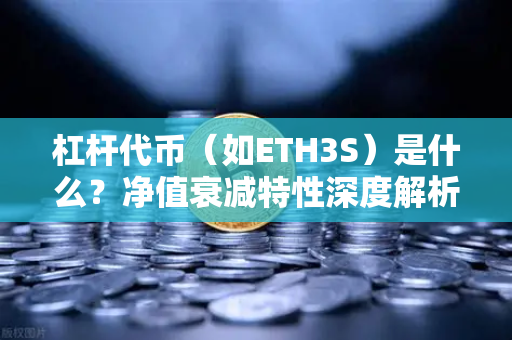 杠杆代币（如ETH3S）是什么？净值衰减特性深度解析-第1张图片-欧易交易所