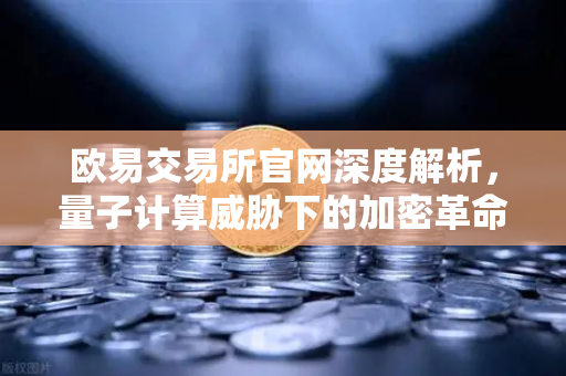 欧易交易所官网深度解析,量子计算威胁下的加密革命与行业变局-第1张图片-欧易交易所 欧易交易所官网深度解析,量子计算威胁下的加密革命与行业变局-第1张图片-欧易交易所