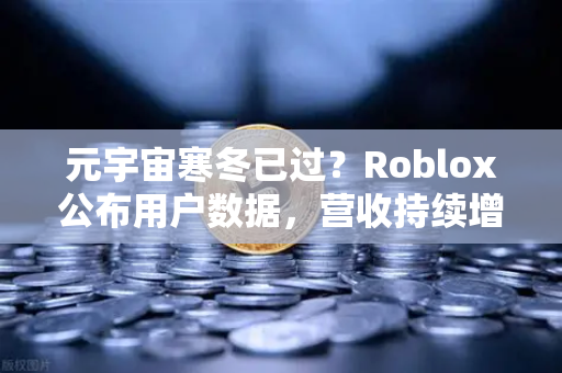 元宇宙寒冬已过?Roblox公布用户数据,营收持续增长,欧易交易所官网揭示行业新动向-第1张图片-欧易交易所 元宇宙寒冬已过?Roblox公布用户数据,营收持续增长,欧易交易所官网揭示行业新动向-第1张图片-欧易交易所