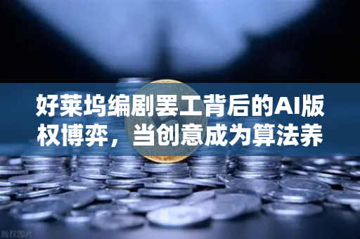 好莱坞编剧罢工背后的AI版权博弈,当创意成为算法养料-第1张图片-欧易交易所 好莱坞编剧罢工背后的AI版权博弈,当创意成为算法养料-第1张图片-欧易交易所