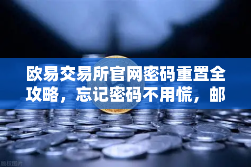 欧易交易所官网密码重置全攻略，忘记密码不用慌，邮箱找回超简单