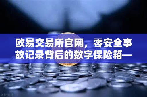 欧易交易所官网，零安全事故记录背后的数字保险箱—MPC钱包技术架构全解密