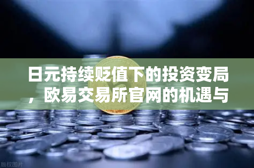 日元持续贬值下的投资变局，欧易交易所官网的机遇与挑战