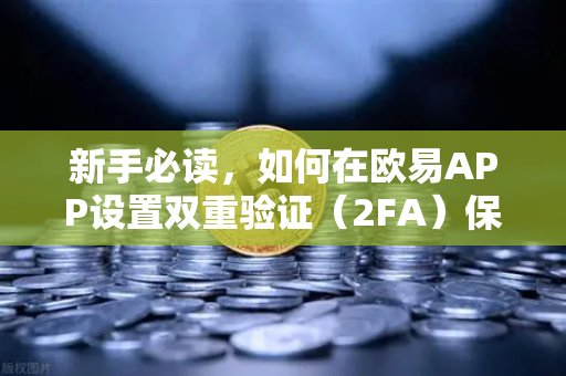 新手必读,如何在欧易APP设置双重验证(2FA)保障账户安全的第一步-第1张图片-欧易交易所 新手必读,如何在欧易APP设置双重验证(2FA)保障账户安全的第一步-第1张图片-欧易交易所