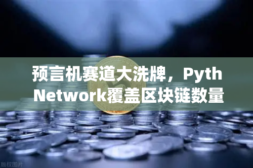 预言机赛道大洗牌,Pyth Network覆盖区块链数量超越Chainlink,欧易交易所如何布局?-第1张图片-欧易交易所 预言机赛道大洗牌,Pyth Network覆盖区块链数量超越Chainlink,欧易交易所如何布局?-第1张图片-欧易交易所