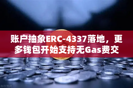 账户抽象ERC-4337落地，更多钱包开始支持无Gas费交易，欧易交易所如何抢占先机？